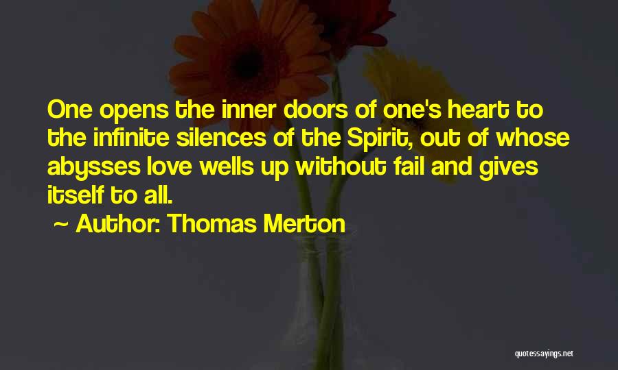 Thomas Merton Quotes: One Opens The Inner Doors Of One's Heart To The Infinite Silences Of The Spirit, Out Of Whose Abysses Love