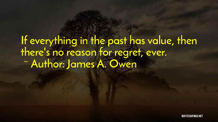 James A. Owen Quotes: If Everything In The Past Has Value, Then There's No Reason For Regret, Ever.