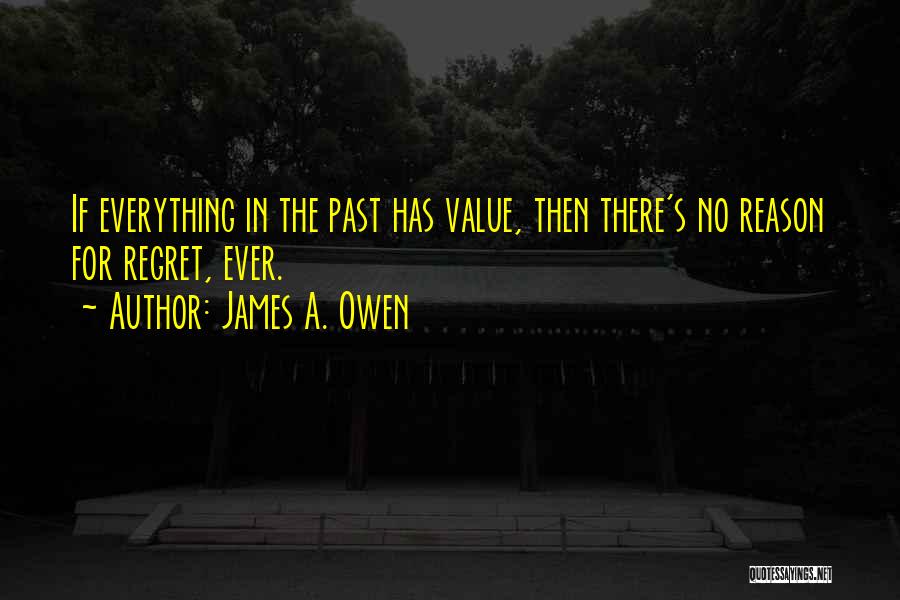 James A. Owen Quotes: If Everything In The Past Has Value, Then There's No Reason For Regret, Ever.