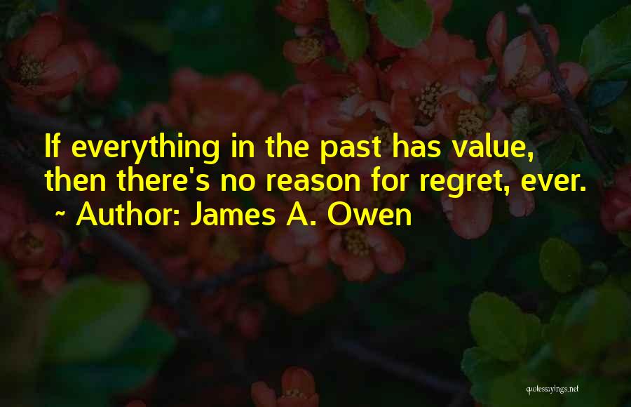 James A. Owen Quotes: If Everything In The Past Has Value, Then There's No Reason For Regret, Ever.