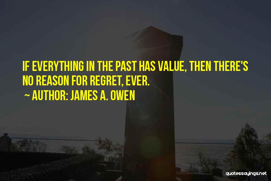 James A. Owen Quotes: If Everything In The Past Has Value, Then There's No Reason For Regret, Ever.