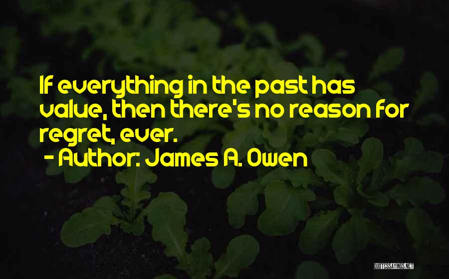 James A. Owen Quotes: If Everything In The Past Has Value, Then There's No Reason For Regret, Ever.
