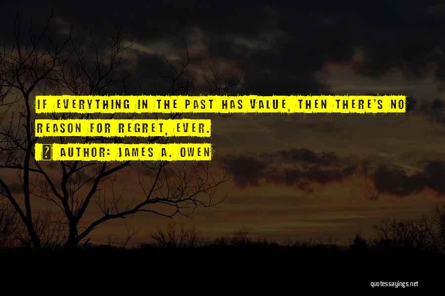 James A. Owen Quotes: If Everything In The Past Has Value, Then There's No Reason For Regret, Ever.