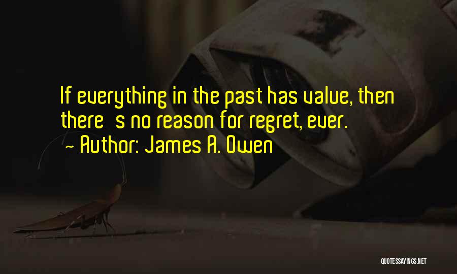 James A. Owen Quotes: If Everything In The Past Has Value, Then There's No Reason For Regret, Ever.