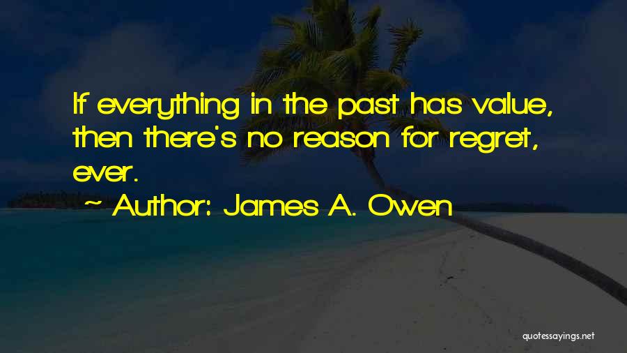James A. Owen Quotes: If Everything In The Past Has Value, Then There's No Reason For Regret, Ever.