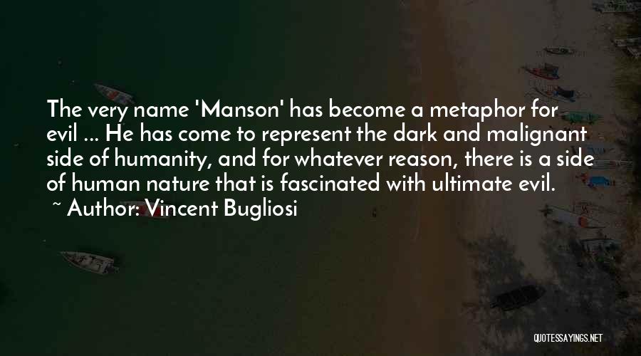 Vincent Bugliosi Quotes: The Very Name 'manson' Has Become A Metaphor For Evil ... He Has Come To Represent The Dark And Malignant