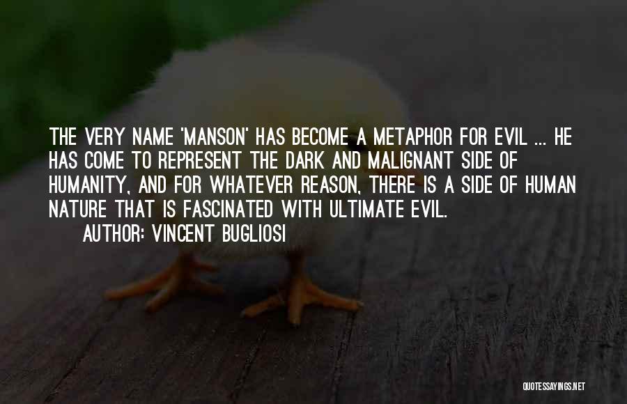 Vincent Bugliosi Quotes: The Very Name 'manson' Has Become A Metaphor For Evil ... He Has Come To Represent The Dark And Malignant