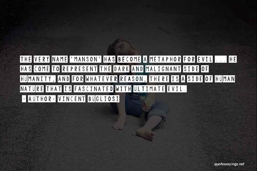 Vincent Bugliosi Quotes: The Very Name 'manson' Has Become A Metaphor For Evil ... He Has Come To Represent The Dark And Malignant