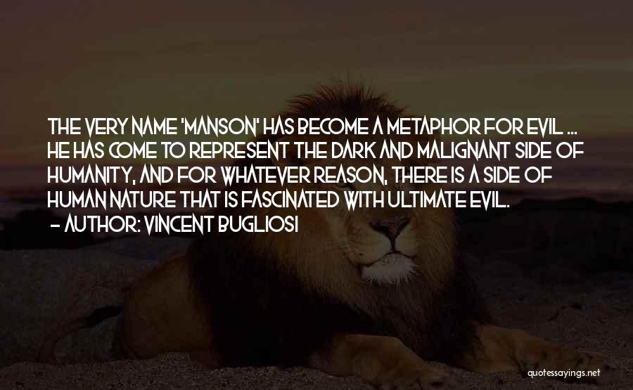 Vincent Bugliosi Quotes: The Very Name 'manson' Has Become A Metaphor For Evil ... He Has Come To Represent The Dark And Malignant