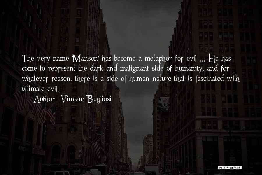 Vincent Bugliosi Quotes: The Very Name 'manson' Has Become A Metaphor For Evil ... He Has Come To Represent The Dark And Malignant