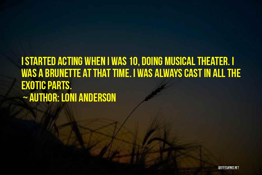 Loni Anderson Quotes: I Started Acting When I Was 10, Doing Musical Theater. I Was A Brunette At That Time. I Was Always
