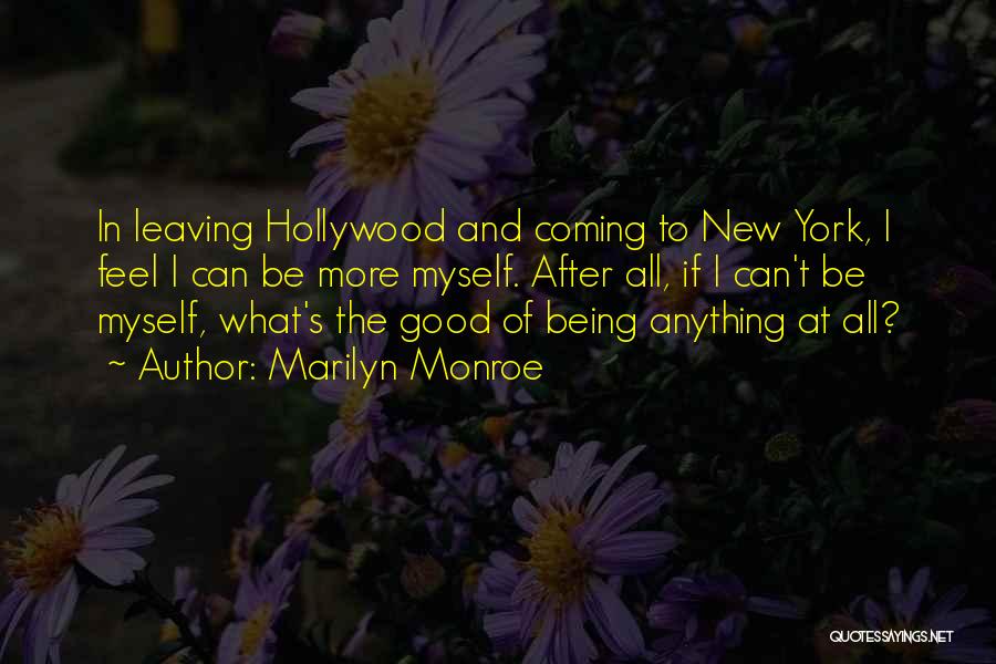 Marilyn Monroe Quotes: In Leaving Hollywood And Coming To New York, I Feel I Can Be More Myself. After All, If I Can't