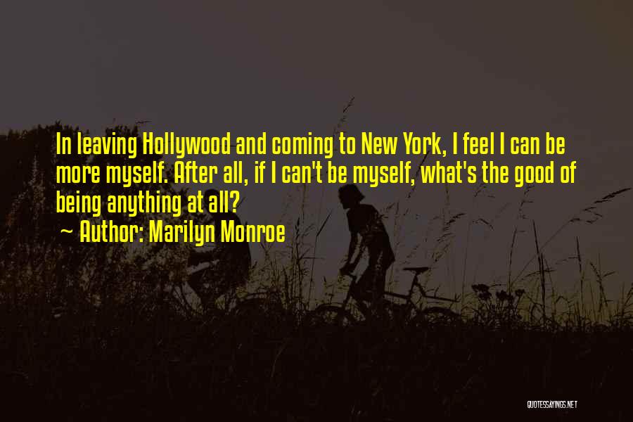Marilyn Monroe Quotes: In Leaving Hollywood And Coming To New York, I Feel I Can Be More Myself. After All, If I Can't
