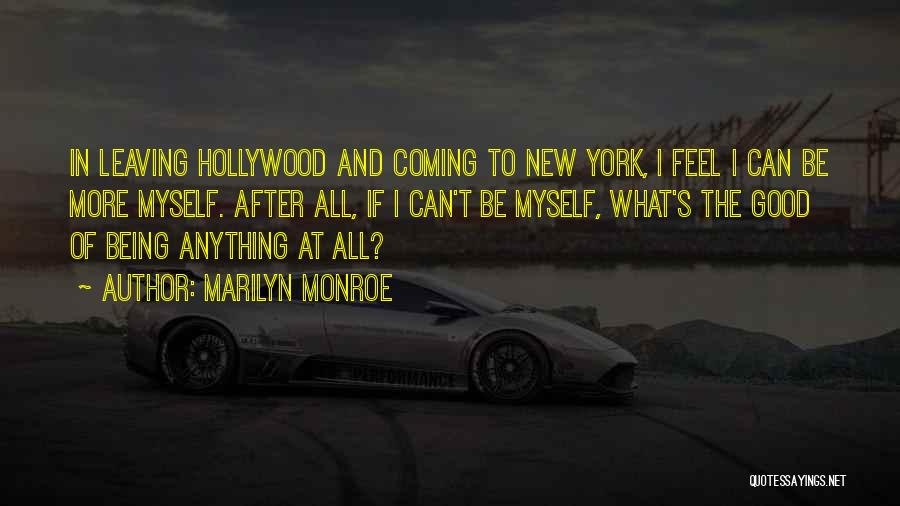 Marilyn Monroe Quotes: In Leaving Hollywood And Coming To New York, I Feel I Can Be More Myself. After All, If I Can't