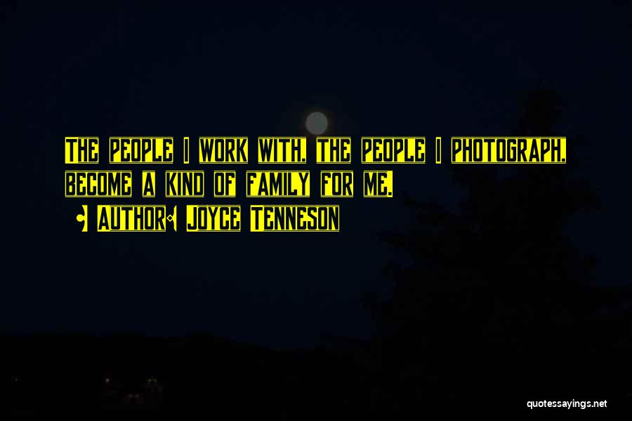 Joyce Tenneson Quotes: The People I Work With, The People I Photograph, Become A Kind Of Family For Me.