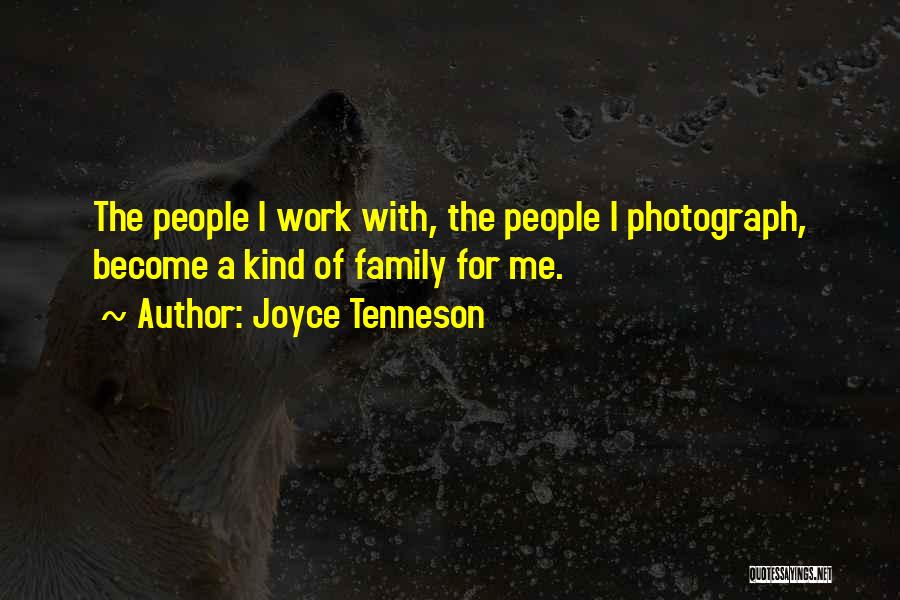 Joyce Tenneson Quotes: The People I Work With, The People I Photograph, Become A Kind Of Family For Me.