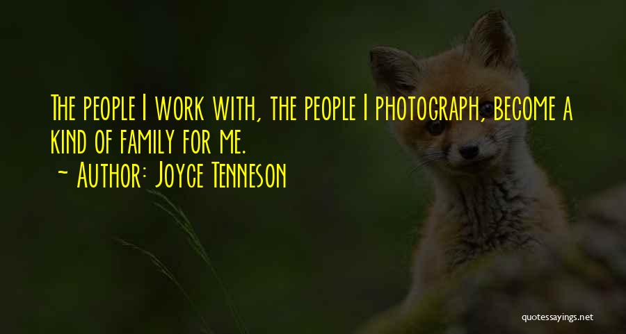 Joyce Tenneson Quotes: The People I Work With, The People I Photograph, Become A Kind Of Family For Me.