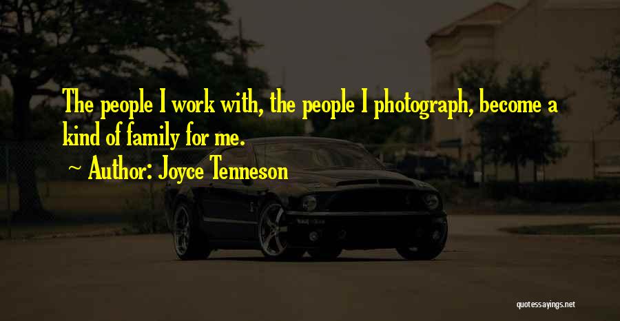 Joyce Tenneson Quotes: The People I Work With, The People I Photograph, Become A Kind Of Family For Me.