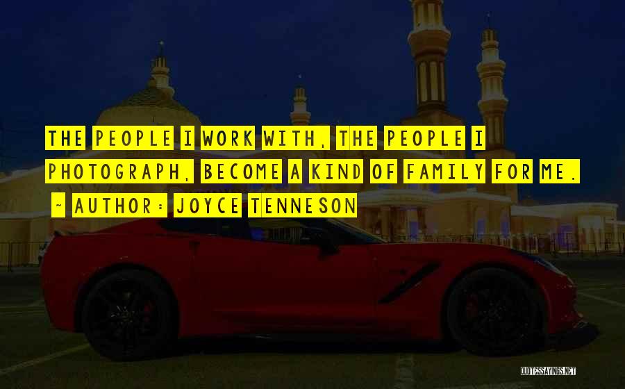 Joyce Tenneson Quotes: The People I Work With, The People I Photograph, Become A Kind Of Family For Me.