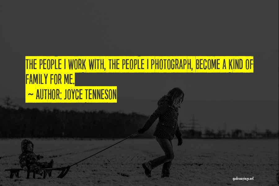 Joyce Tenneson Quotes: The People I Work With, The People I Photograph, Become A Kind Of Family For Me.