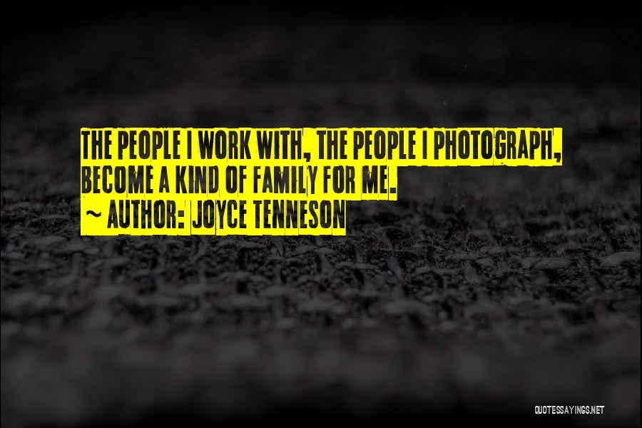 Joyce Tenneson Quotes: The People I Work With, The People I Photograph, Become A Kind Of Family For Me.