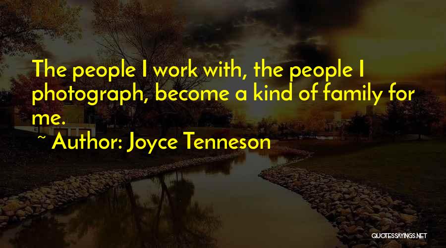 Joyce Tenneson Quotes: The People I Work With, The People I Photograph, Become A Kind Of Family For Me.