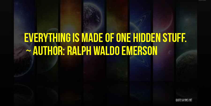 Ralph Waldo Emerson Quotes: Everything Is Made Of One Hidden Stuff.