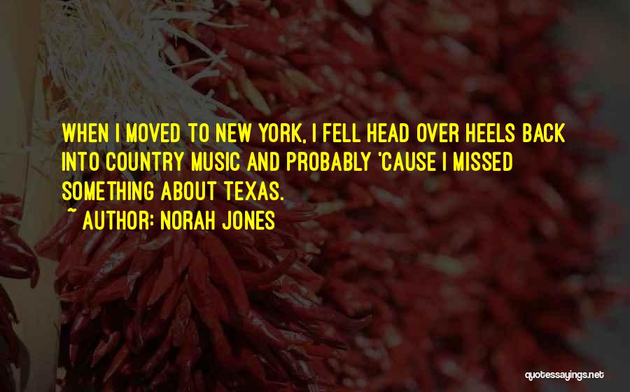 Norah Jones Quotes: When I Moved To New York, I Fell Head Over Heels Back Into Country Music And Probably 'cause I Missed