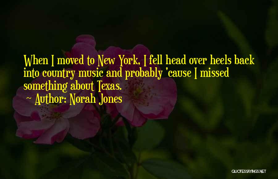 Norah Jones Quotes: When I Moved To New York, I Fell Head Over Heels Back Into Country Music And Probably 'cause I Missed