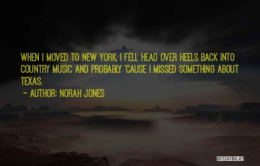 Norah Jones Quotes: When I Moved To New York, I Fell Head Over Heels Back Into Country Music And Probably 'cause I Missed