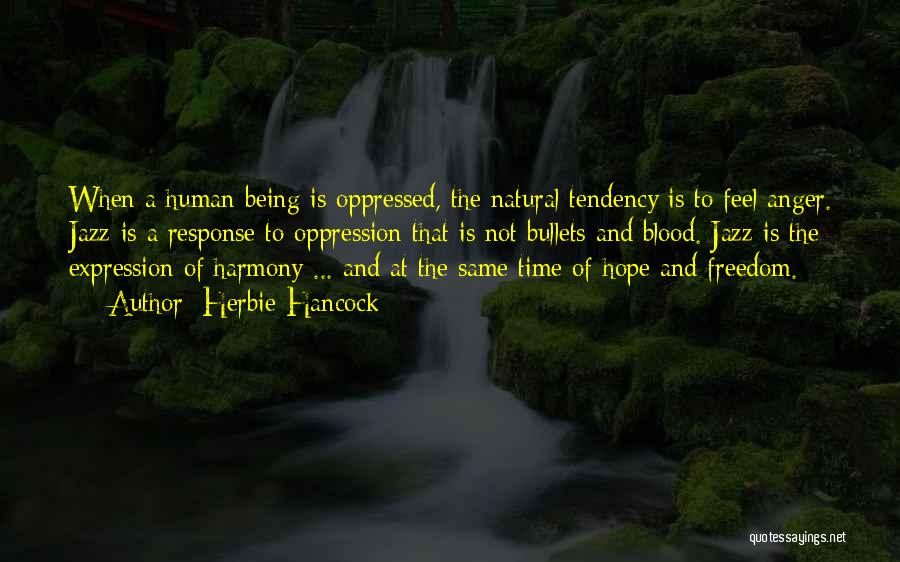 Herbie Hancock Quotes: When A Human Being Is Oppressed, The Natural Tendency Is To Feel Anger. Jazz Is A Response To Oppression That