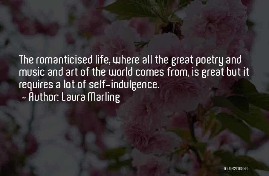 Laura Marling Quotes: The Romanticised Life, Where All The Great Poetry And Music And Art Of The World Comes From, Is Great But