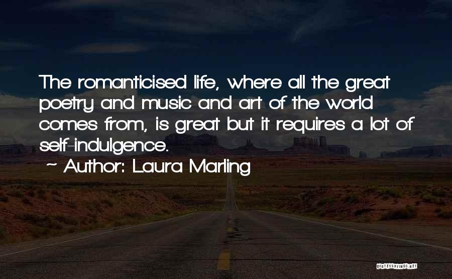 Laura Marling Quotes: The Romanticised Life, Where All The Great Poetry And Music And Art Of The World Comes From, Is Great But