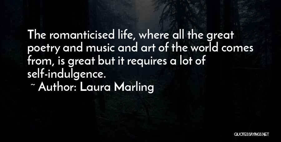 Laura Marling Quotes: The Romanticised Life, Where All The Great Poetry And Music And Art Of The World Comes From, Is Great But