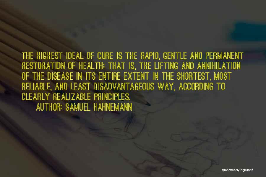 Samuel Hahnemann Quotes: The Highest Ideal Of Cure Is The Rapid, Gentle And Permanent Restoration Of Health; That Is, The Lifting And Annihilation