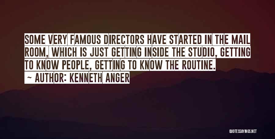 Kenneth Anger Quotes: Some Very Famous Directors Have Started In The Mail Room, Which Is Just Getting Inside The Studio, Getting To Know