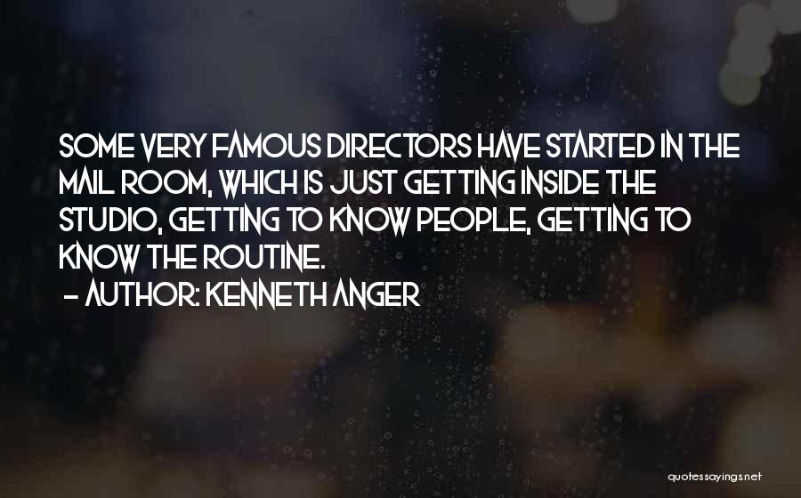 Kenneth Anger Quotes: Some Very Famous Directors Have Started In The Mail Room, Which Is Just Getting Inside The Studio, Getting To Know