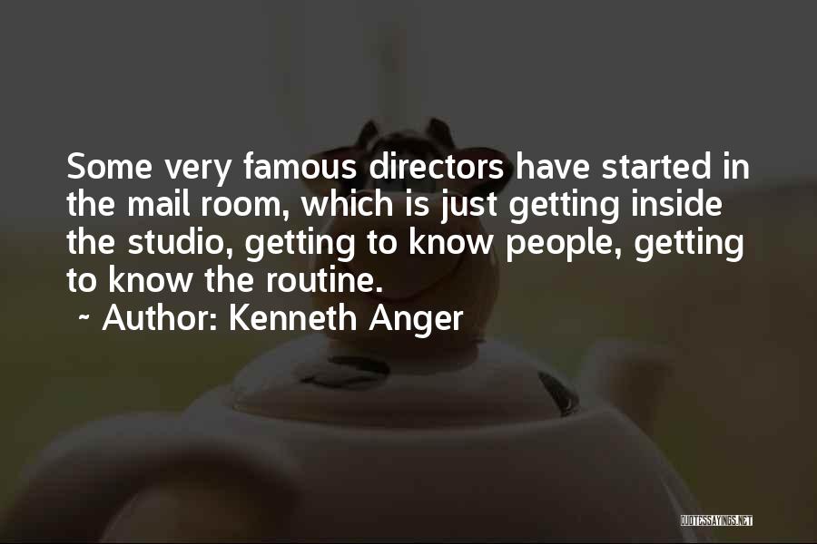 Kenneth Anger Quotes: Some Very Famous Directors Have Started In The Mail Room, Which Is Just Getting Inside The Studio, Getting To Know