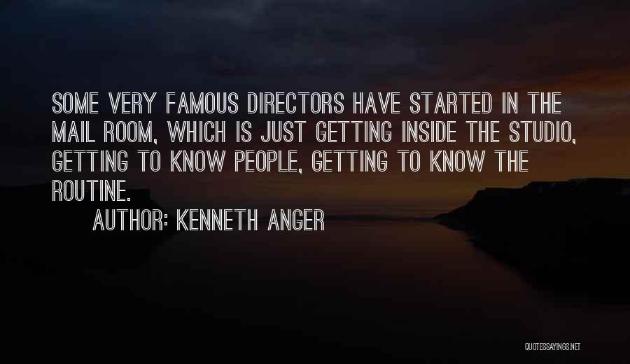 Kenneth Anger Quotes: Some Very Famous Directors Have Started In The Mail Room, Which Is Just Getting Inside The Studio, Getting To Know