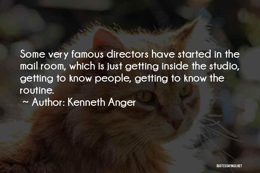 Kenneth Anger Quotes: Some Very Famous Directors Have Started In The Mail Room, Which Is Just Getting Inside The Studio, Getting To Know