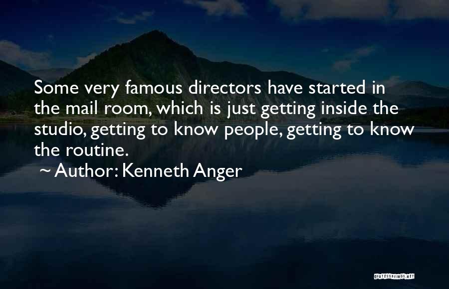 Kenneth Anger Quotes: Some Very Famous Directors Have Started In The Mail Room, Which Is Just Getting Inside The Studio, Getting To Know