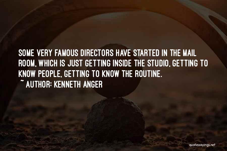 Kenneth Anger Quotes: Some Very Famous Directors Have Started In The Mail Room, Which Is Just Getting Inside The Studio, Getting To Know