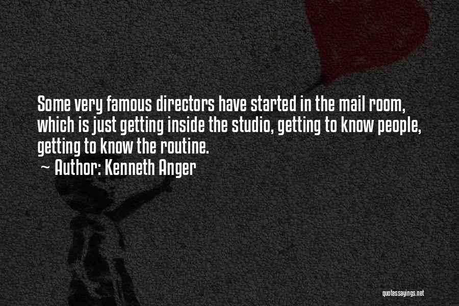 Kenneth Anger Quotes: Some Very Famous Directors Have Started In The Mail Room, Which Is Just Getting Inside The Studio, Getting To Know