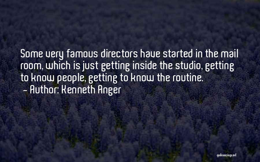 Kenneth Anger Quotes: Some Very Famous Directors Have Started In The Mail Room, Which Is Just Getting Inside The Studio, Getting To Know