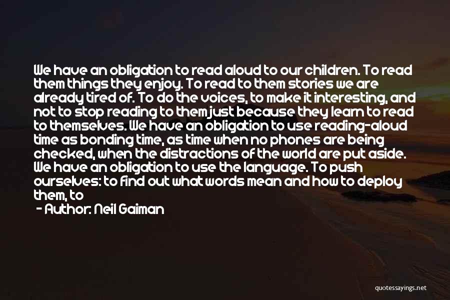 Neil Gaiman Quotes: We Have An Obligation To Read Aloud To Our Children. To Read Them Things They Enjoy. To Read To Them
