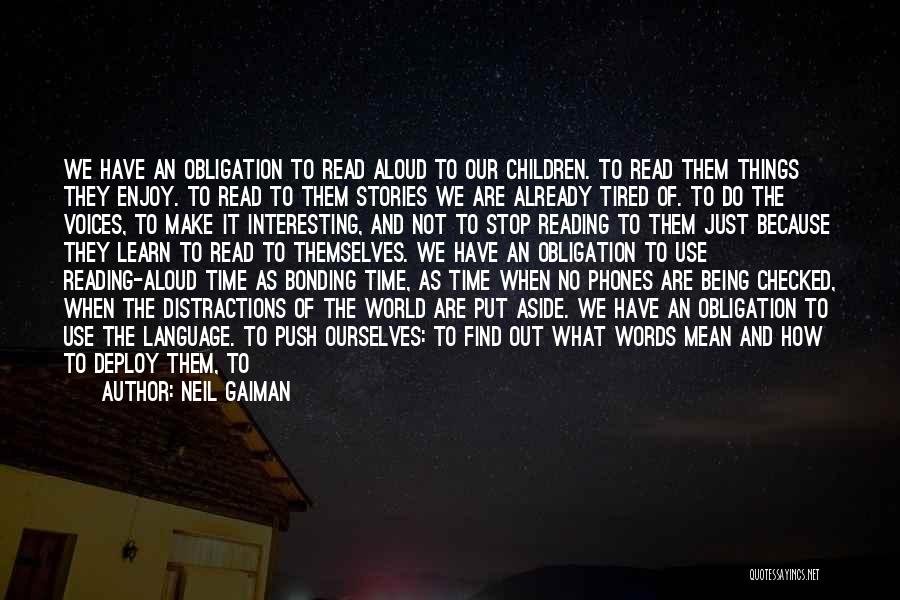 Neil Gaiman Quotes: We Have An Obligation To Read Aloud To Our Children. To Read Them Things They Enjoy. To Read To Them