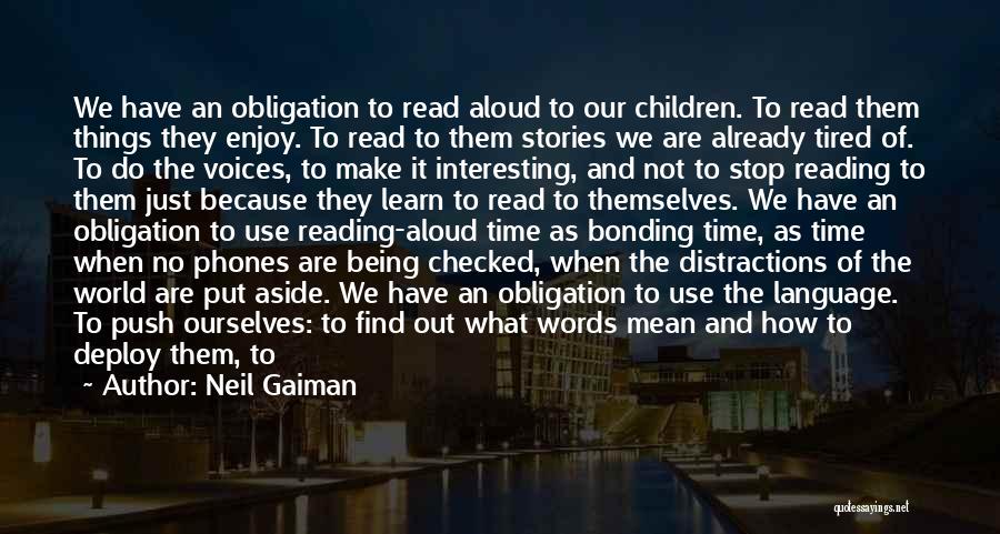 Neil Gaiman Quotes: We Have An Obligation To Read Aloud To Our Children. To Read Them Things They Enjoy. To Read To Them