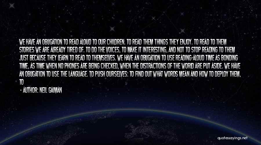 Neil Gaiman Quotes: We Have An Obligation To Read Aloud To Our Children. To Read Them Things They Enjoy. To Read To Them