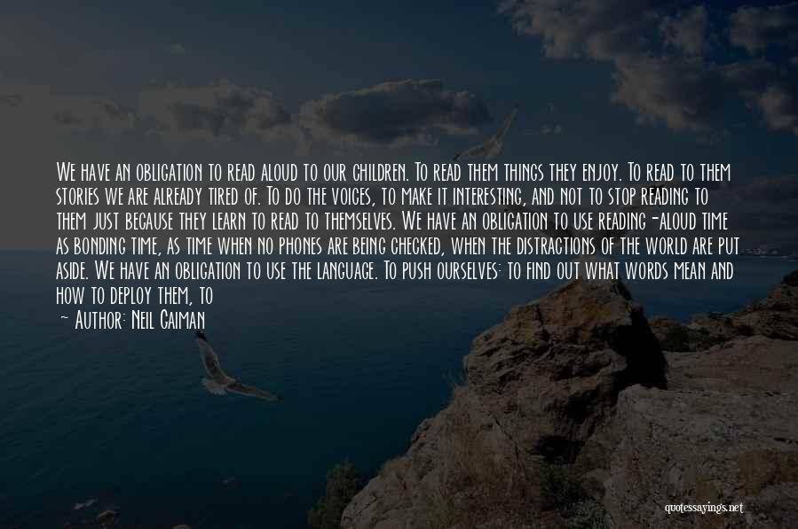 Neil Gaiman Quotes: We Have An Obligation To Read Aloud To Our Children. To Read Them Things They Enjoy. To Read To Them