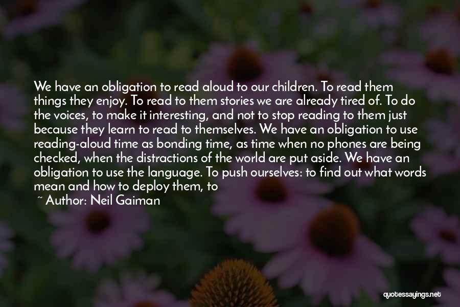 Neil Gaiman Quotes: We Have An Obligation To Read Aloud To Our Children. To Read Them Things They Enjoy. To Read To Them